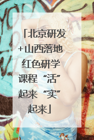 北京研发+山西落地 红色研学课程“活”起来“实”起来