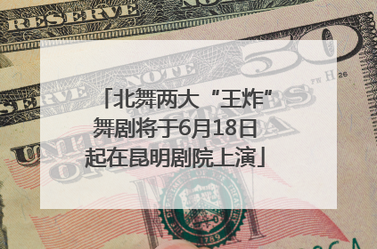 北舞两大“王炸”舞剧将于6月18日起在昆明剧院上演