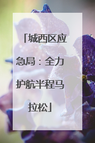 城西区应急局：全力护航半程马拉松
