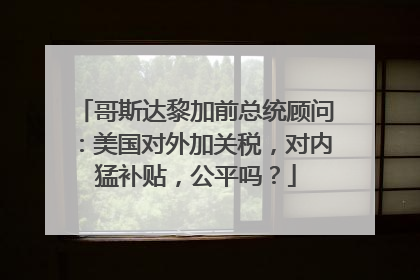 哥斯达黎加前总统顾问：美国对外加关税，对内猛补贴，公平吗？