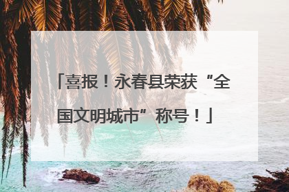 喜报！永春县荣获“全国文明城市”称号！