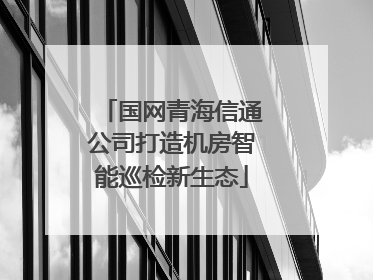 国网青海信通公司打造机房智能巡检新生态