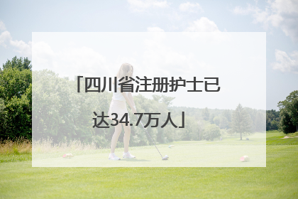 四川省注册护士已达34.7万人