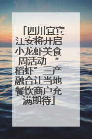 四川宜宾江安将开启小龙虾美食周活动 “稻虾”三产融合让当地餐饮商户充满期待