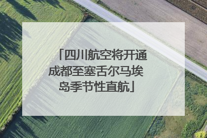 四川航空将开通成都至塞舌尔马埃岛季节性直航