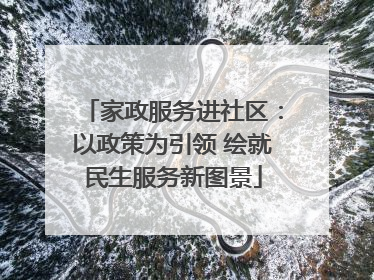家政服务进社区：以政策为引领 绘就民生服务新图景