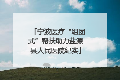 宁波医疗“组团式”帮扶助力盐源县人民医院纪实