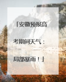 安徽预报高考期间天气：局部暴雨！