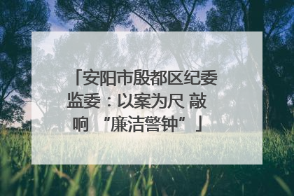 安阳市殷都区纪委监委：以案为尺 敲响 “廉洁警钟”
