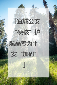宜城公安“硬核”护航高考为平安“加码”