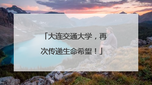 大连交通大学，再次传递生命希望！