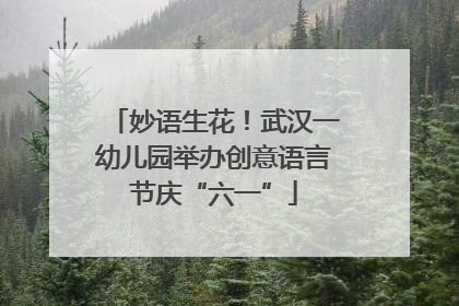 妙语生花！武汉一幼儿园举办创意语言节庆“六一”