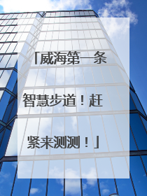 威海第一条智慧步道！赶紧来测测！