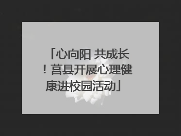心向阳 共成长！莒县开展心理健康进校园活动