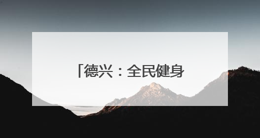 德兴：全民健身跃动尚德之城