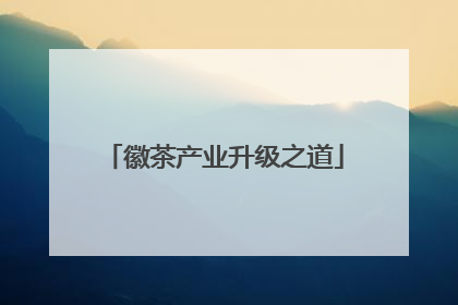 徽茶产业升级之道