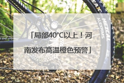 局部40℃以上！河南发布高温橙色预警
