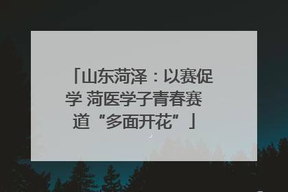 山东菏泽：以赛促学 菏医学子青春赛道“多面开花”