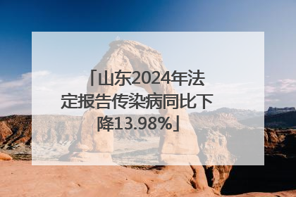 山东2024年法定报告传染病同比下降13.98%