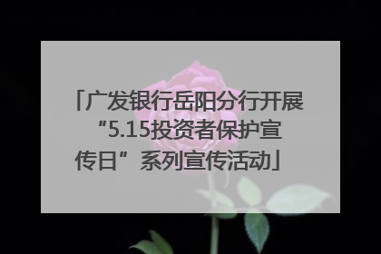 广发银行岳阳分行开展“5.15投资者保护宣传日”系列宣传活动