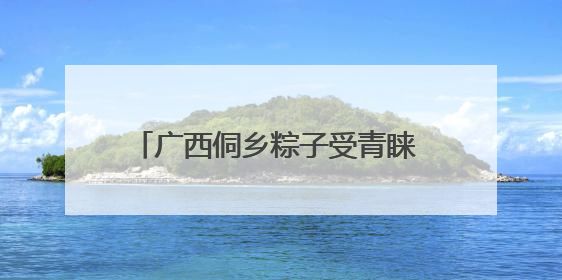 广西侗乡粽子受青睐 民众巧手包粽赶订单