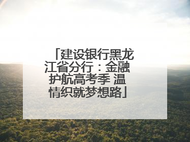 建设银行黑龙江省分行：金融护航高考季 温情织就梦想路