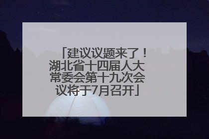 建议议题来了！湖北省十四届人大常委会第十九次会议将于7月召开