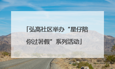 弘高社区举办“星仔陪你过暑假”系列活动