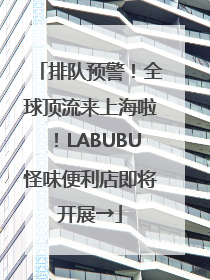 排队预警！全球顶流来上海啦！LABUBU怪味便利店即将开展→