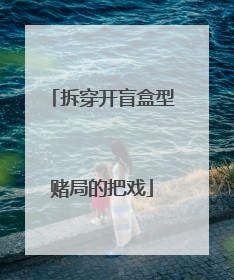 拆穿开盲盒型赌局的把戏