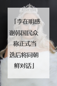 李在明感谢韩国民众 称正式当选后将同朝鲜对话
