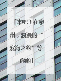 来吧！在泉州，浪漫的“滨海之约”等你哟