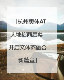 杭州奥体AT天地招商启幕 开启文体商融合新篇章