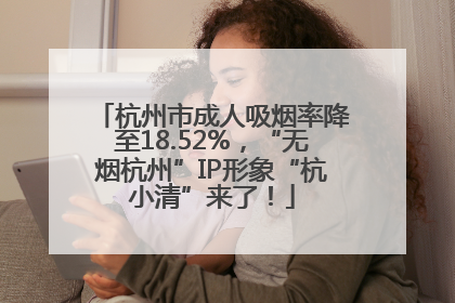 杭州市成人吸烟率降至18.52%，“无烟杭州”IP形象“杭小清”来了！