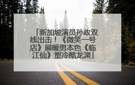 新加坡演员孙政双线出击！《微笑一号店》展暖男本色《临江仙》塑冷酷龙渊