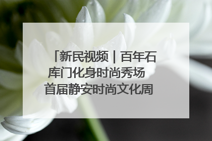 新民视频｜百年石库门化身时尚秀场 首届静安时尚文化周在张园开幕