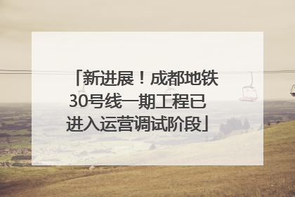 新进展！成都地铁30号线一期工程已进入运营调试阶段