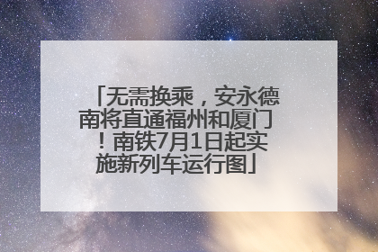 无需换乘，安永德南将直通福州和厦门！南铁7月1日起实施新列车运行图