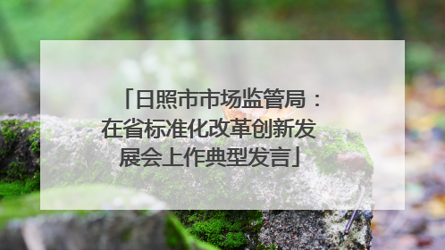 日照市市场监管局：在省标准化改革创新发展会上作典型发言