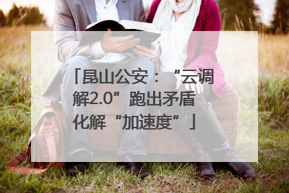 昆山公安：“云调解2.0”跑出矛盾化解“加速度”