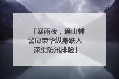 暴雨夜，通山辅警邱荣华纵身跃入深渠防汛排险