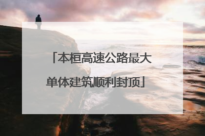 本桓高速公路最大单体建筑顺利封顶