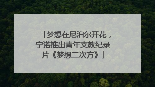 梦想在尼泊尔开花，宁诺推出青年支教纪录片《梦想二次方》