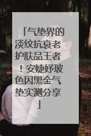 气垫界的淡纹抗衰老护肤品王者！安婕妤玻色因黑金气垫实测分享
