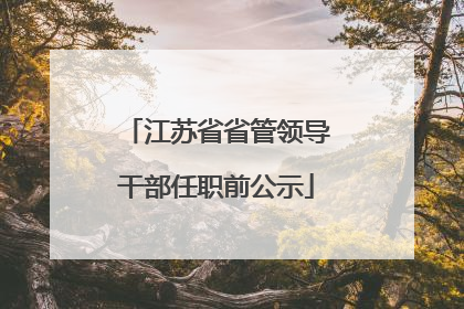 江苏省省管领导干部任职前公示