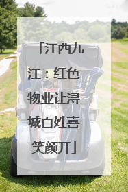江西九江：红色物业让浔城百姓喜笑颜开
