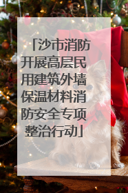 沙市消防开展高层民用建筑外墙保温材料消防安全专项整治行动