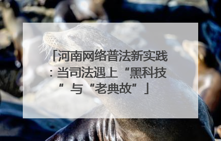 河南网络普法新实践：当司法遇上“黑科技”与“老典故”