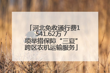 河北免收通行费1541.62万 7项举措保障“三夏”跨区农机运输服务