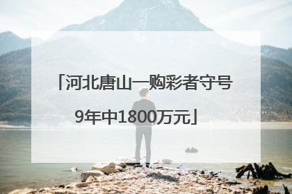 河北唐山一购彩者守号9年中1800万元